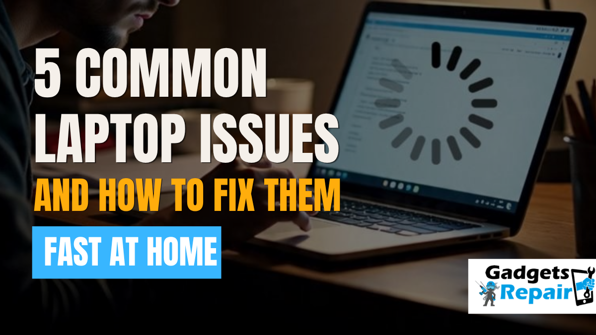 5 Common Laptop Issues and How to Fix Them Fast at Home
